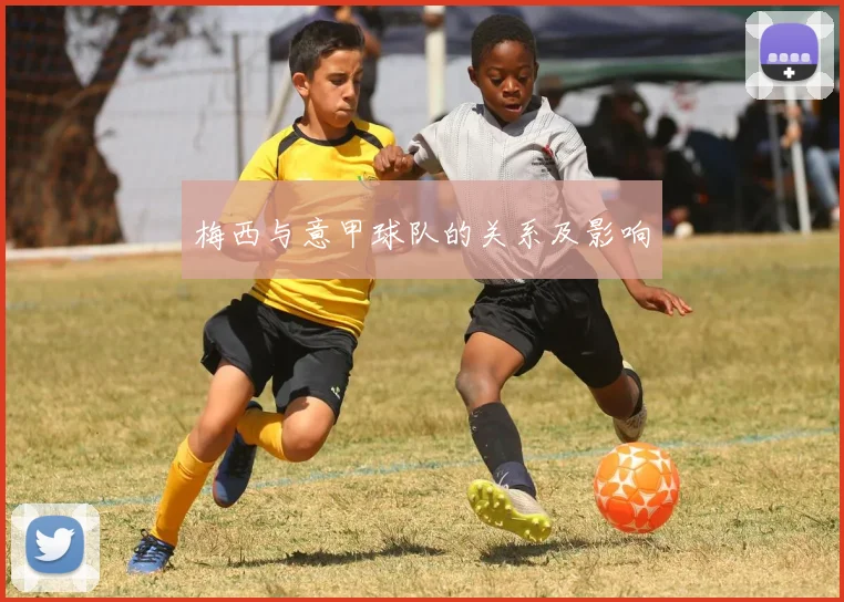 梅西与意甲球队的关系及影响