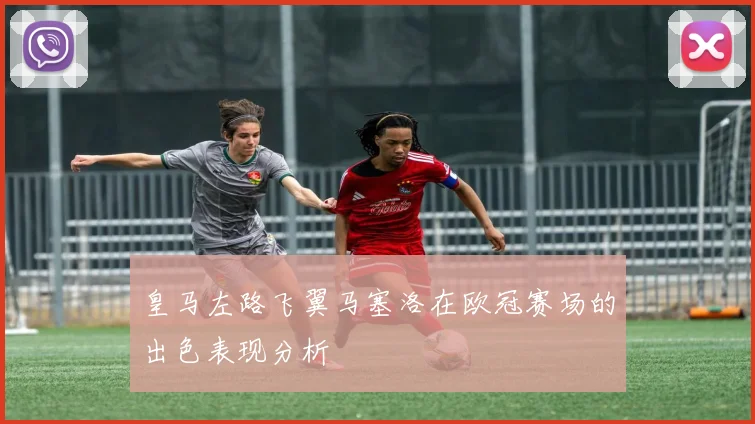 皇马左路飞翼马塞洛在欧冠赛场的出色表现分析
