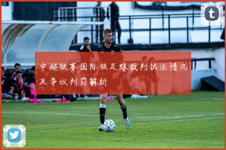 中超联赛国际级足球裁判执法情况及争议判罚解析